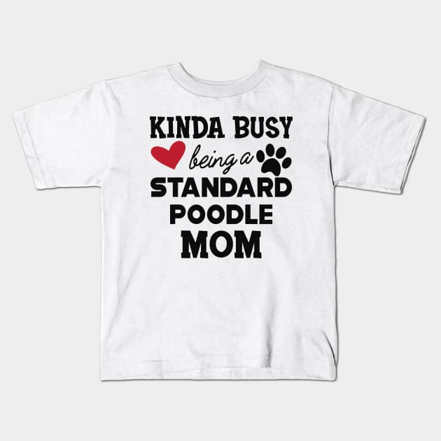 Standard Poodle Dog - Kinda busy being a standard poodle mom Kids T-Shirt by KC Happy Shop